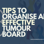 3 Tips to Organise An Effective Tumour Board